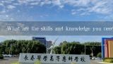 What are the skills and knowledge you need for your job?