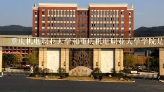重庆机电职业大学和重庆机电职业大学学院是一个学校吗？