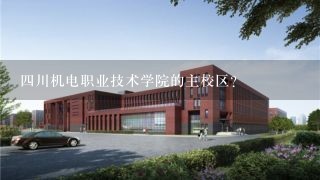 四川机电职业技术学院的主校区？