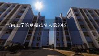 河南工学院单招报名人数2016