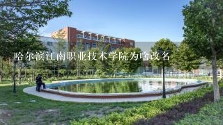 哈尔滨江南职业技术学院为啥改名