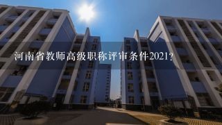 河南省教师高级职称评审条件2021？