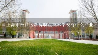 上海市松江区新桥职业技术学校有什么专业