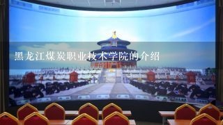 黑龙江煤炭职业技术学院的介绍