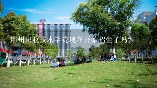 荆州职业技术学院现在开始招生了吗？