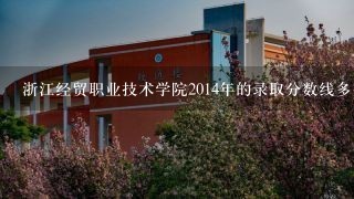 浙江经贸职业技术学院2014年的录取分数线多少