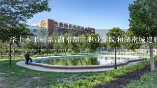 学土木工程系;湖南都市职业学院和湖南城建职业学院哪个学校好?