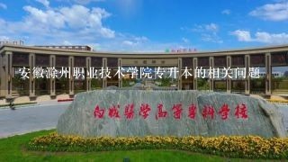 安徽滁州职业技术学院专升本的相关问题