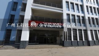 广州工程技术职业学院的院系设置