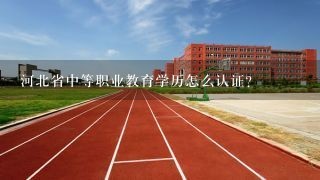 河北省中等职业教育学历怎么认证？