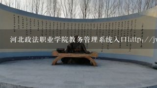 河北政法职业学院教务管理系统入口http://jwc.helc.