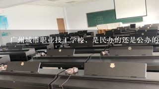 广州城市职业技工学校，是民办的还是公办的