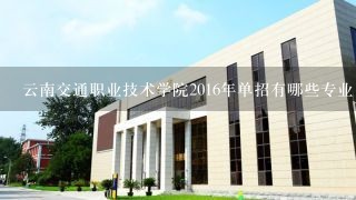 云南交通职业技术学院2016年单招有哪些专业