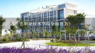 广西生态职业技术学院全国排名？