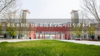 重庆水利电力职业技术学院可以专升本吗