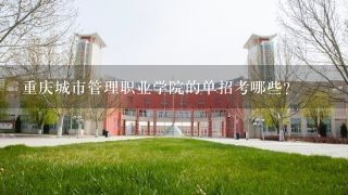 重庆城市管理职业学院的单招考哪些?