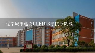 辽宁城市建设职业技术学院分数线
