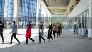 上海行健职业学院2010年有自主招生吗？