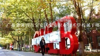 广东省深圳市宝安区宝安职业技术学校属于哪个街道