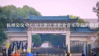 杭州公交中心站至浙江省职业音乐学院的路线怎么走