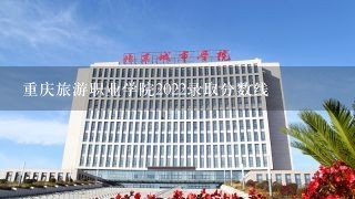 重庆旅游职业学院2022录取分数线