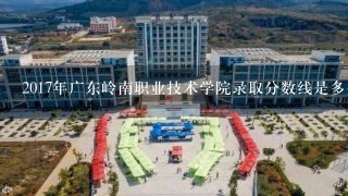 2017年广东岭南职业技术学院录取分数线是多少