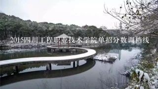 2015四川工程职业技术学院单招分数调档线