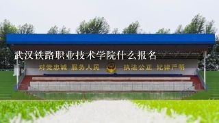 武汉铁路职业技术学院什么报名