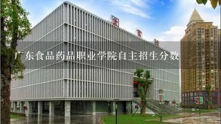 广东食品药品职业学院自主招生分数