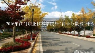 2016年江门职业技术学院3+2补录分数线 什么时候出排名
