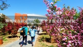 柳州城市职业学院1般放暑假是什么时候