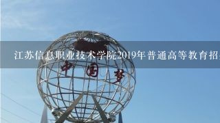 江苏信息职业技术学院2019年普通高等教育招生简章,
