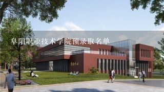 阜阳职业技术学院预录取名单