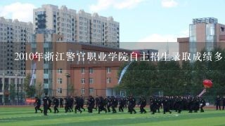 2010年浙江警官职业学院自主招生录取成绩多少？