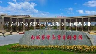 广东科学技术职业学院珠海校区有哪些专业