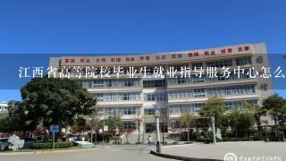 江西省高等院校毕业生就业指导服务中心怎么样？