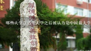 哪些大学在清华大学之后被认为是中国最大学之一