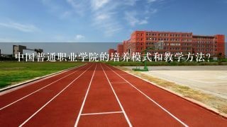 中国普通职业学院的培养模式和教学方法?